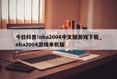 今日科普!nba2004中文版游戏下载_nba2004游戏单机版